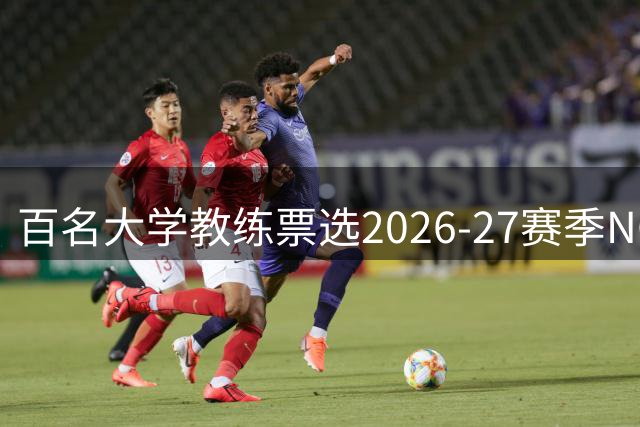 百名大学教练票选2026-27赛季NCAA最佳球员归属