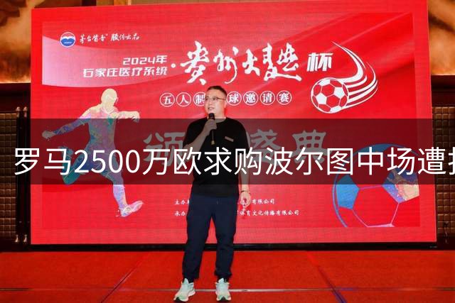 罗马2500万欧求购波尔图中场遭拒 转会谈判仍在继续