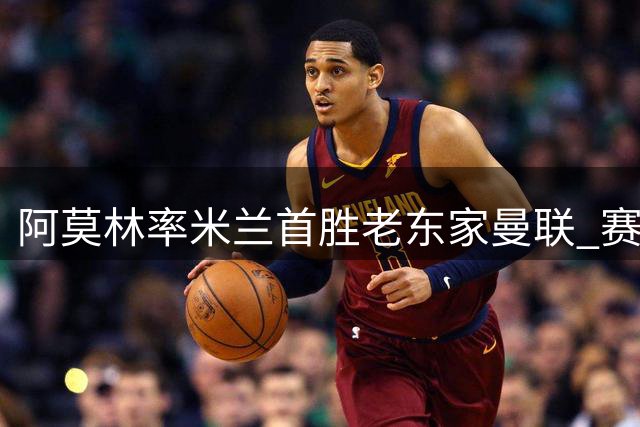 阿莫林率米兰首胜老东家曼联 赛后幽默互动